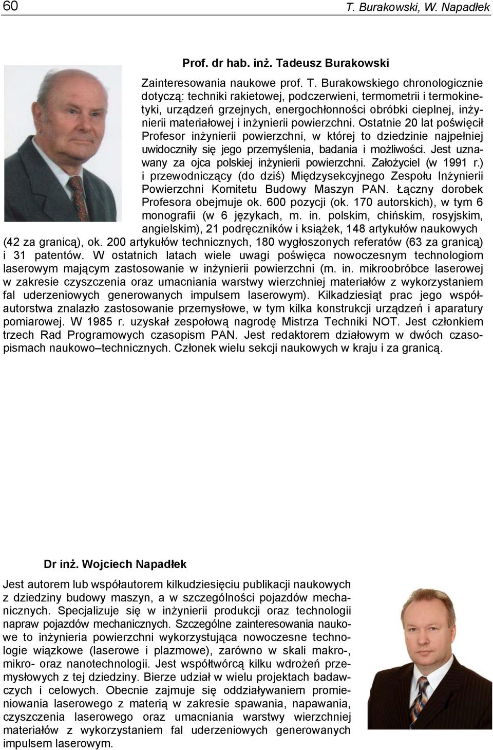 Ostatnie 20 lat poświęcił Profesor inżynierii powierzchni, w której to dziedzinie najpełniej uwidoczniły się jego przemyślenia, badania i możliwości.
