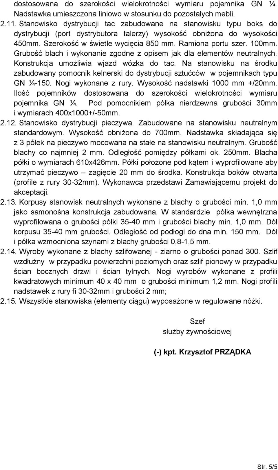 100mm. Grubość blach i wykonanie zgodne z opisem jak dla elementów neutralnych. Konstrukcja umożliwia wjazd wózka do tac.