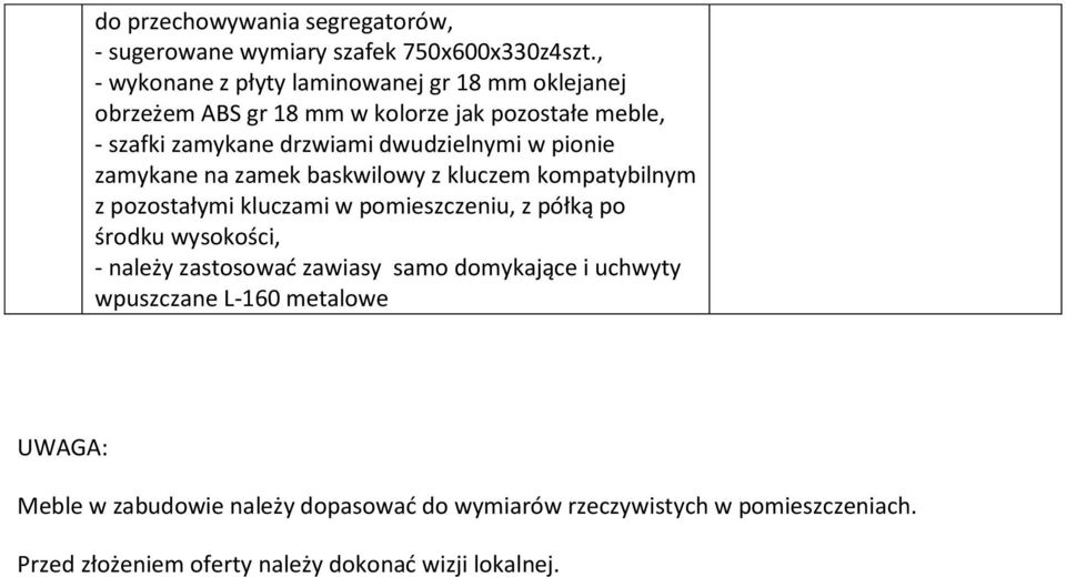 dwudzielnymi w pionie zamykane na zamek baskwilowy z kluczem kompatybilnym z pozostałymi kluczami w pomieszczeniu, z półką po środku wysokości,