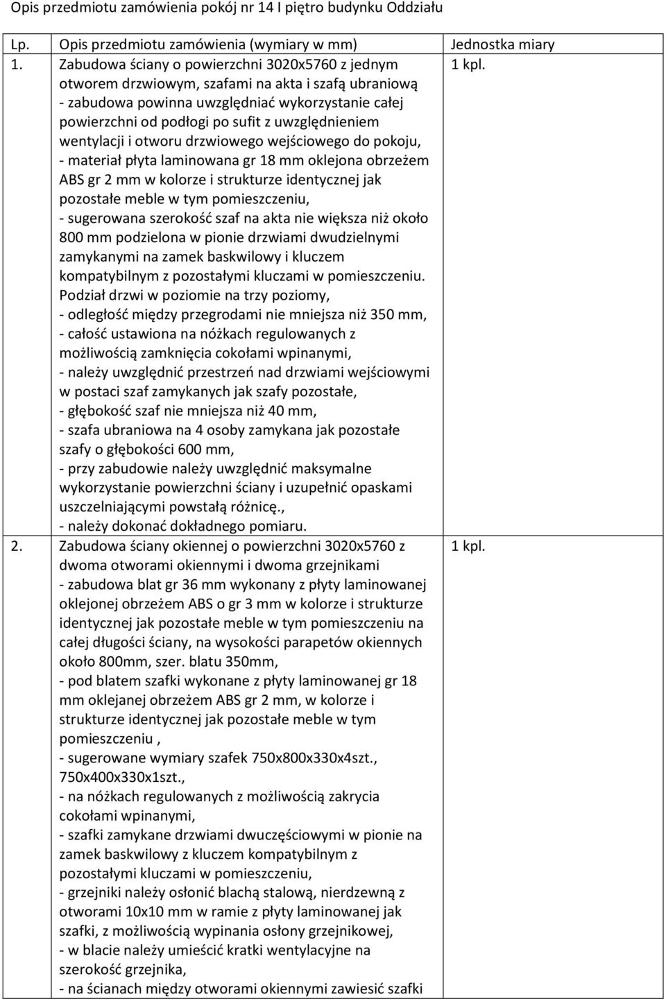 pokoju, - materiał płyta laminowana gr 18 mm oklejona obrzeżem ABS gr 2 mm w kolorze i strukturze identycznej jak pozostałe meble w tym pomieszczeniu, - sugerowana szerokość szaf na akta nie większa