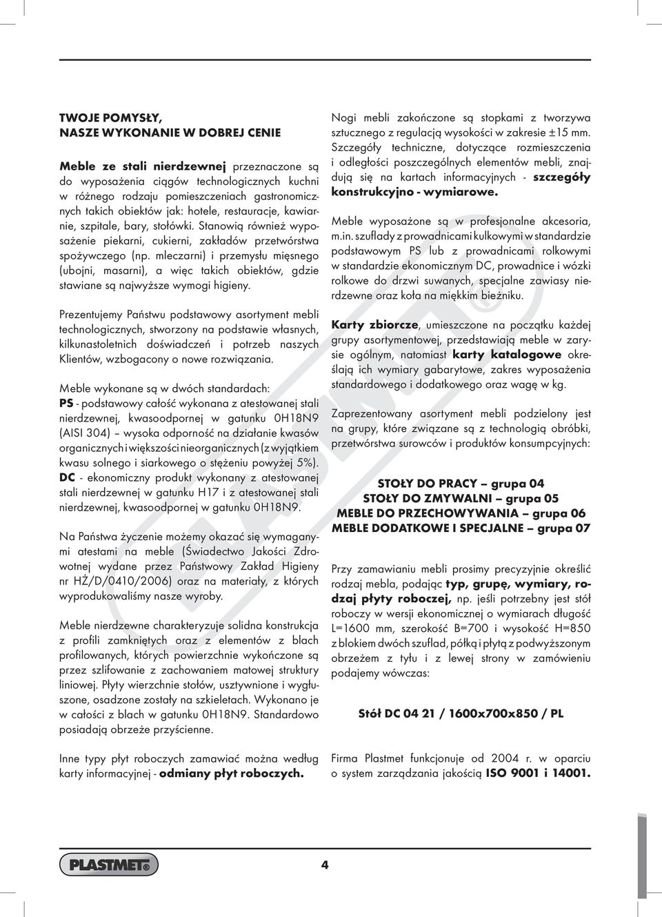 mleczarni) i przemysłu mięsnego (ubojni, masarni), a więc takich obiektów, gdzie stawiane są najwyższe wymogi higieny.