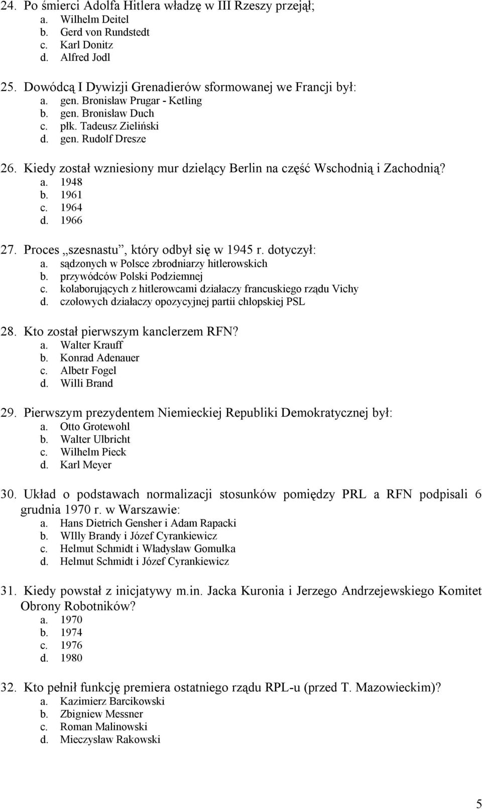 1964 d. 1966 27. Proces szesnastu, który odbył się w 1945 r. dotyczył: a. sądzonych w Polsce zbrodniarzy hitlerowskich b. przywódców Polski Podziemnej c.