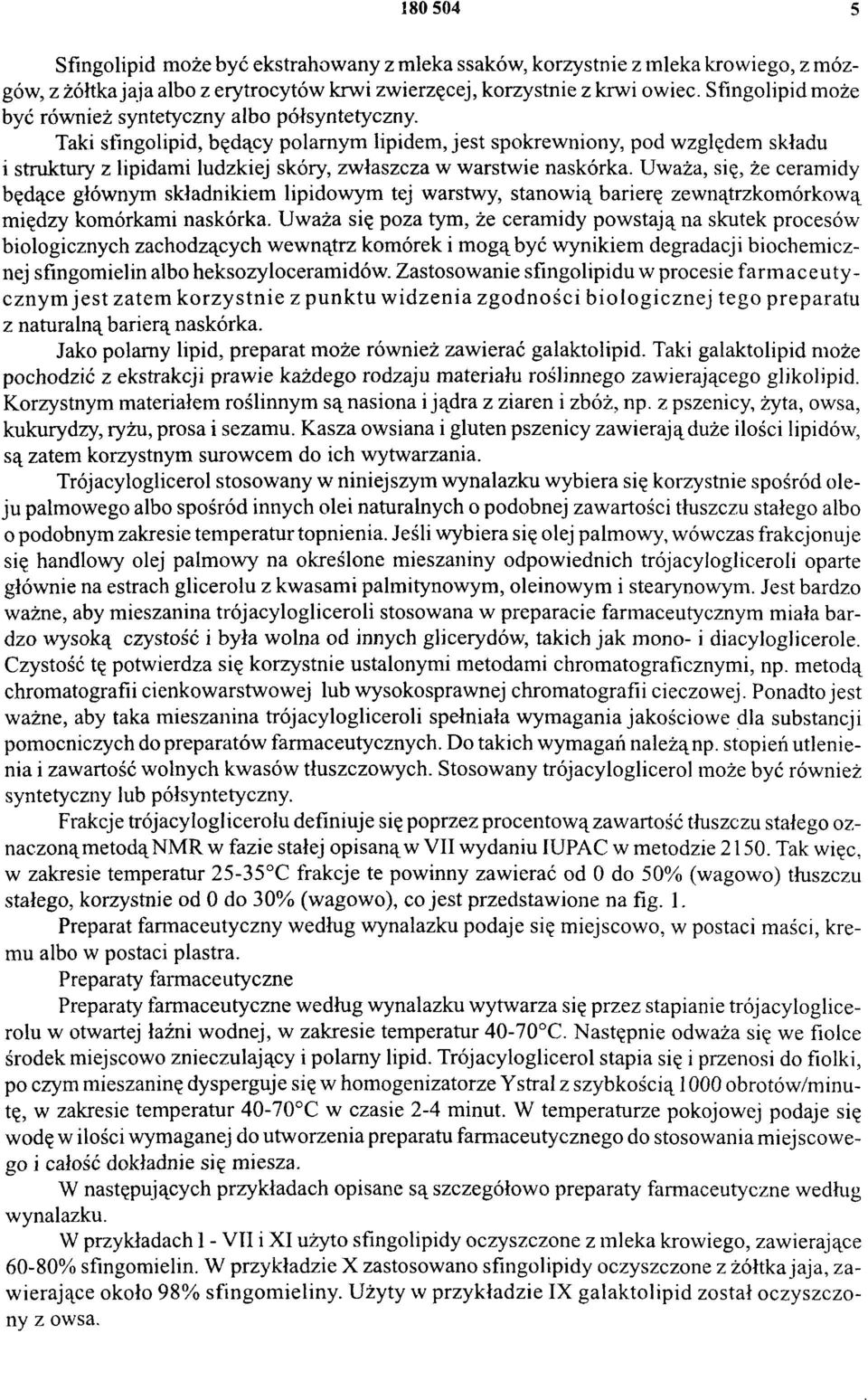 Taki sfingolipid, będący polarnym lipidem, jest spokrewniony, pod względem składu i struktury z lipidami ludzkiej skóry, zwłaszcza w warstwie naskórka.
