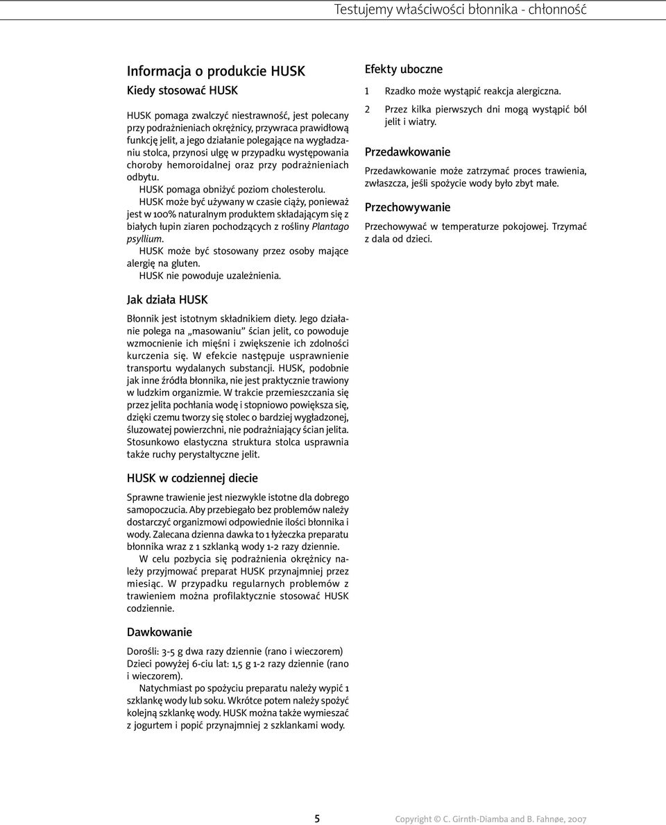 HUSK może być używany w czasie ciąży, ponieważ jest w 100% naturalnym produktem składającym się z białych łupin ziaren pochodzących z rośliny Plantago psyllium.