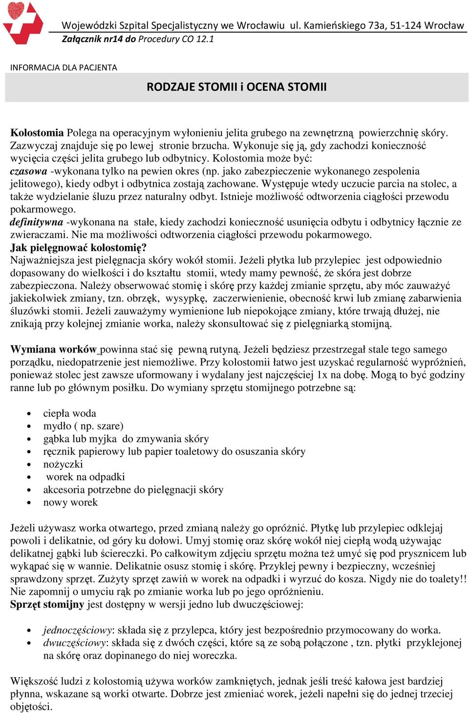 jako zabezpieczenie wykonanego zespolenia jelitowego), kiedy odbyt i odbytnica zostają zachowane. Występuje wtedy uczucie parcia na stolec, a także wydzielanie śluzu przez naturalny odbyt.