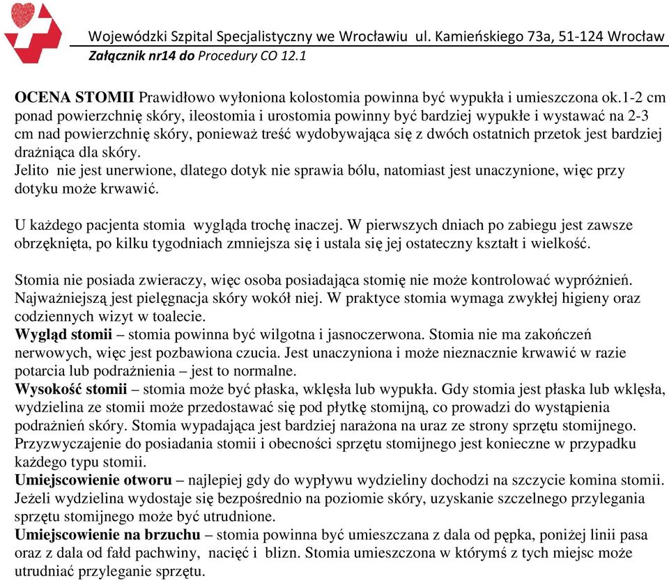 bardziej drażniąca dla skóry. Jelito nie jest unerwione, dlatego dotyk nie sprawia bólu, natomiast jest unaczynione, więc przy dotyku może krwawić. U każdego pacjenta stomia wygląda trochę inaczej.