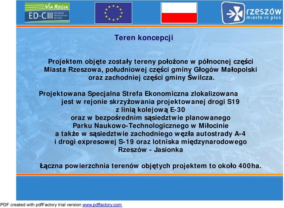 Projektowana Specjalna Strefa Ekonomiczna zlokalizowana jest w rejonie skrzyżowania projektowanej drogi S19 z linią kolejową E-30 oraz w