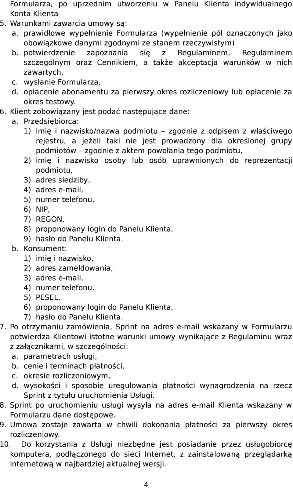 potwierdzenie zapoznania się z Regulaminem, Regulaminem szczególnym oraz Cennikiem, a także akceptacja warunków w nich zawartych, c. wysłanie Formularza, d.