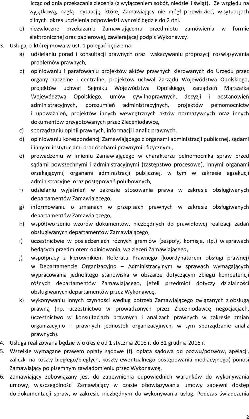 e) niezwłoczne przekazanie Zamawiającemu przedmiotu zamówienia w formie elektronicznej oraz papierowej, zawierającej podpis Wykonawcy. 3. Usługa, o której mowa w ust.