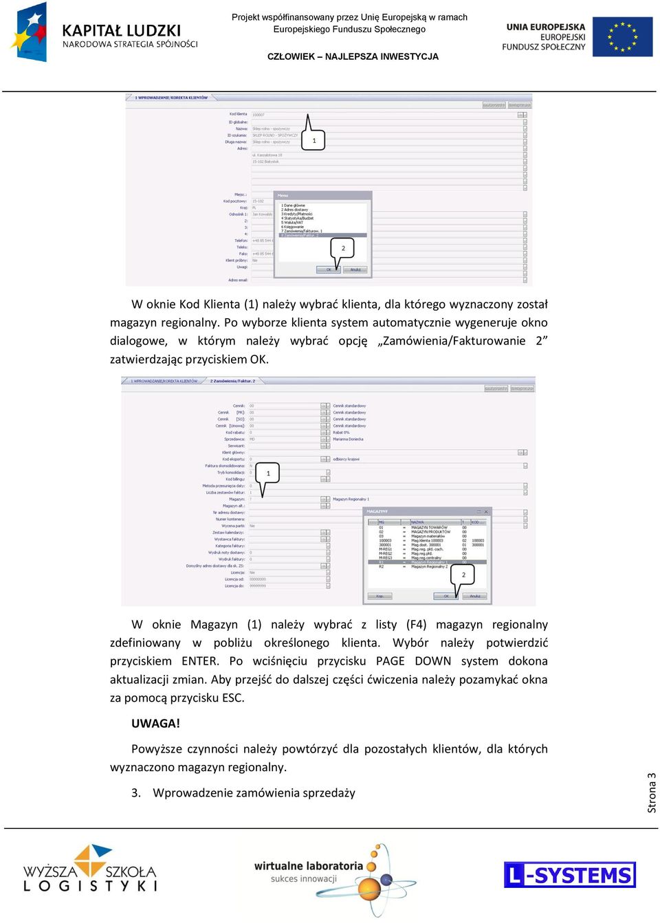 W oknie Magazyn (1) należy wybrad z listy (F4) magazyn regionalny zdefiniowany w pobliżu określonego klienta. Wybór należy potwierdzid przyciskiem ENTER.