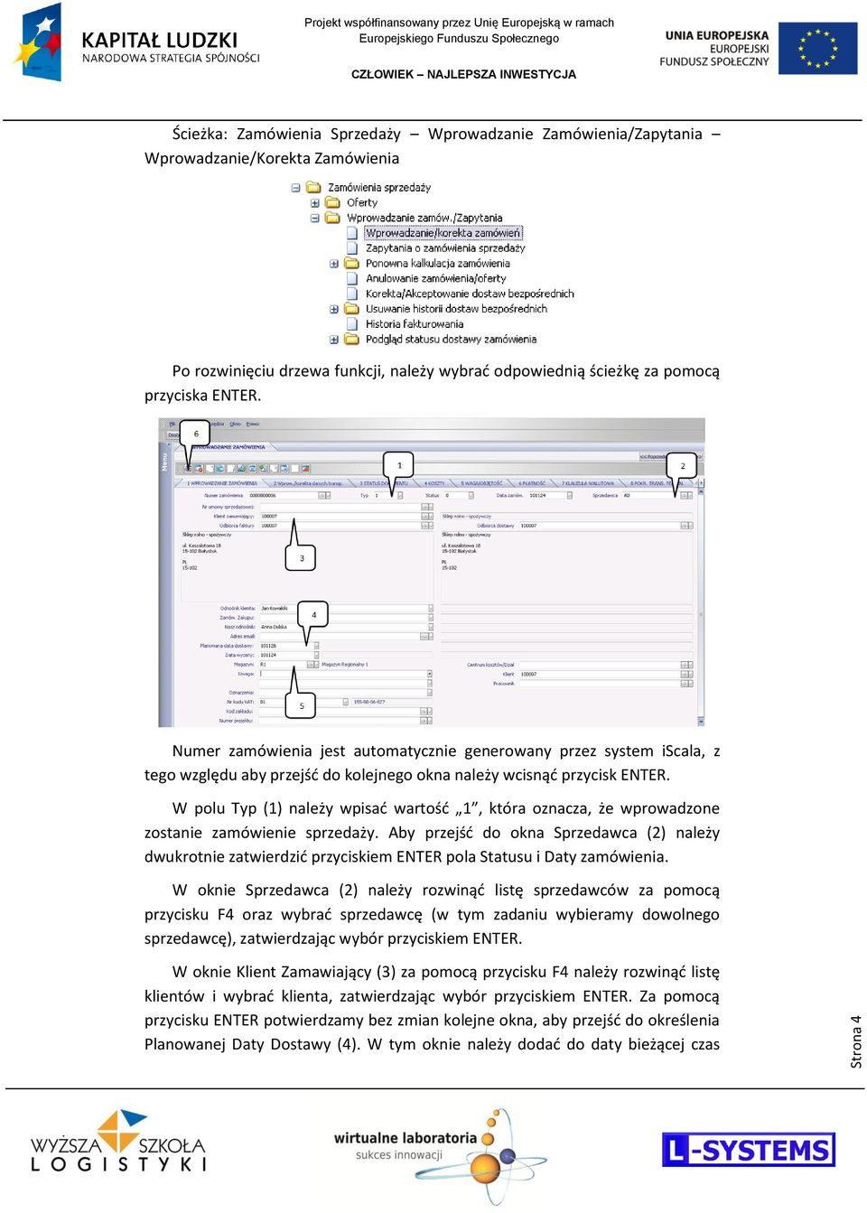 Aby przejśd do okna Sprzedawca (2) należy dwukrotnie zatwierdzid przyciskiem ENTER pola Statusu i Daty zamówienia.