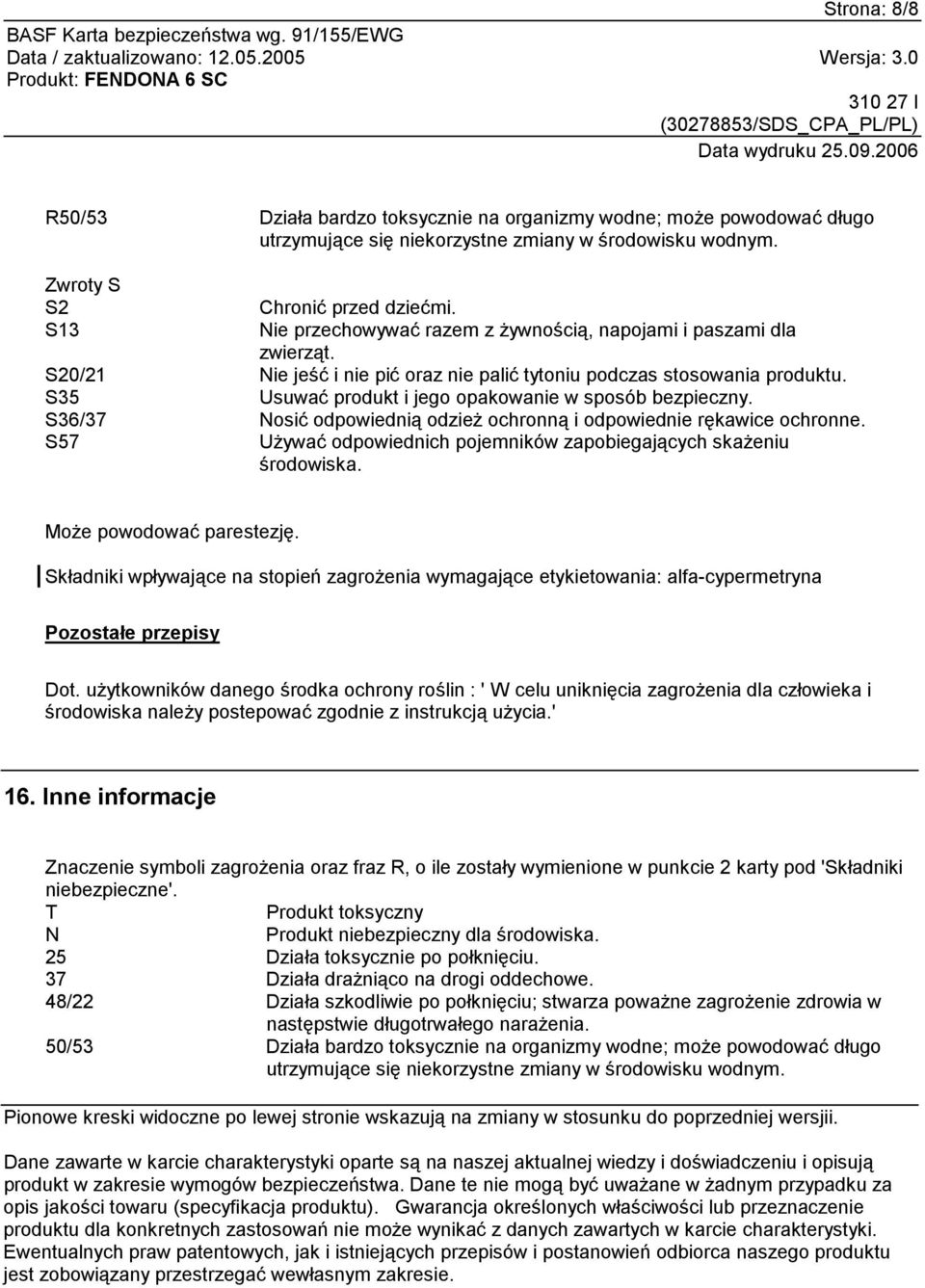 S35 Usuwać produkt i jego opakowanie w sposób bezpieczny. S36/37 Nosić odpowiednią odzież ochronną i odpowiednie rękawice ochronne.