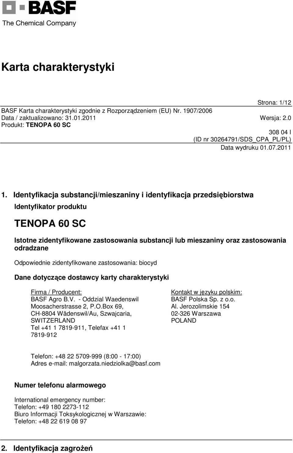 Odpowiednie zidentyfikowane zastosowania: biocyd Dane dotyczące dostawcy karty charakterystyki Firma / Producent: BASF Agro B.V. - Oddzial Waedenswil Moosacherstrasse 2, P.O.Box 69, CH-8804 Wädenswil/Au, Szwajcaria, SWITZERLAND Tel +41 1 7819-911, Telefax +41 1 7819-912 Kontakt w języku polskim: BASF Polska Sp.