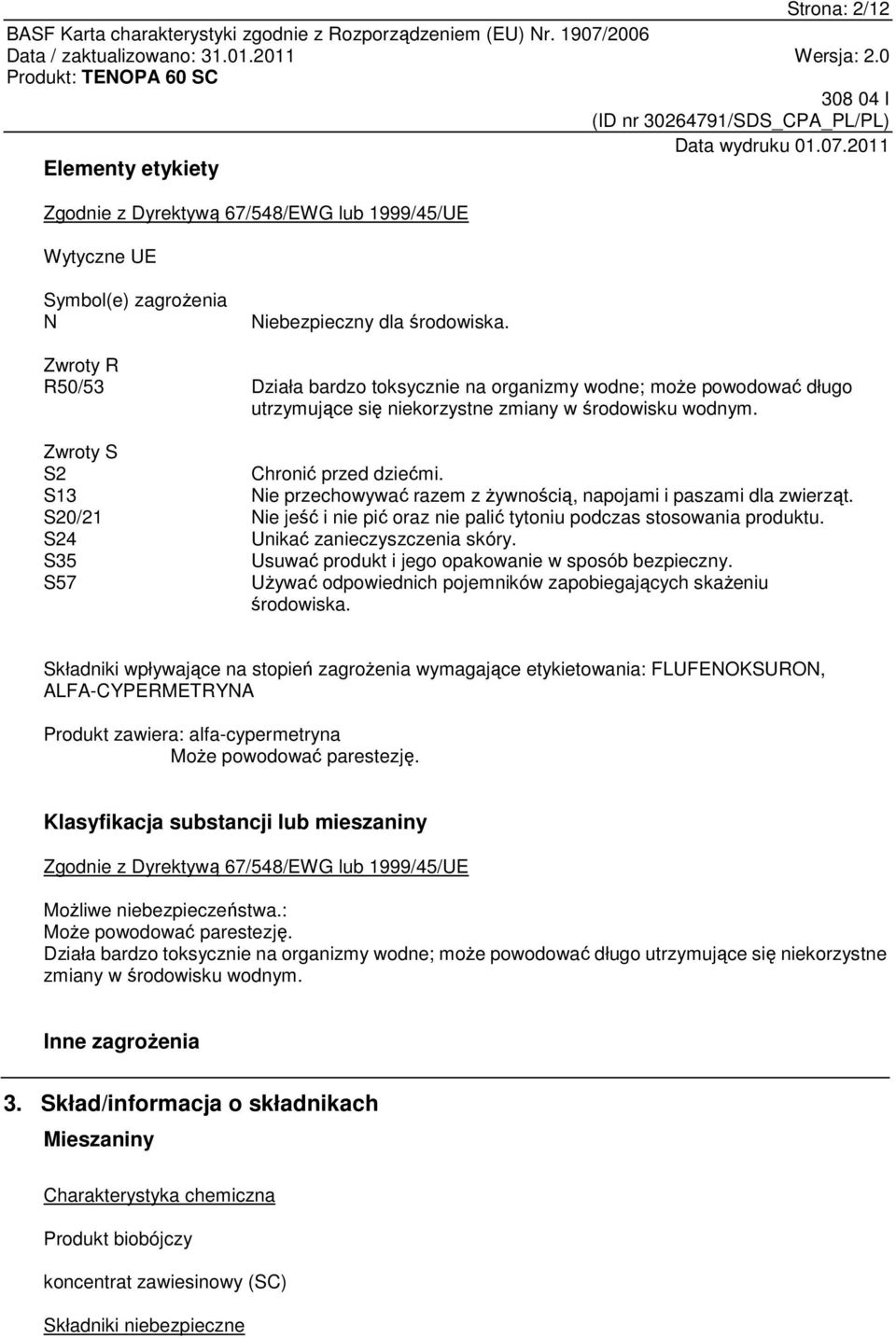 S13 Nie przechowywać razem z żywnością, napojami i paszami dla zwierząt. S20/21 Nie jeść i nie pić oraz nie palić tytoniu podczas stosowania produktu. S24 Unikać zanieczyszczenia skóry.