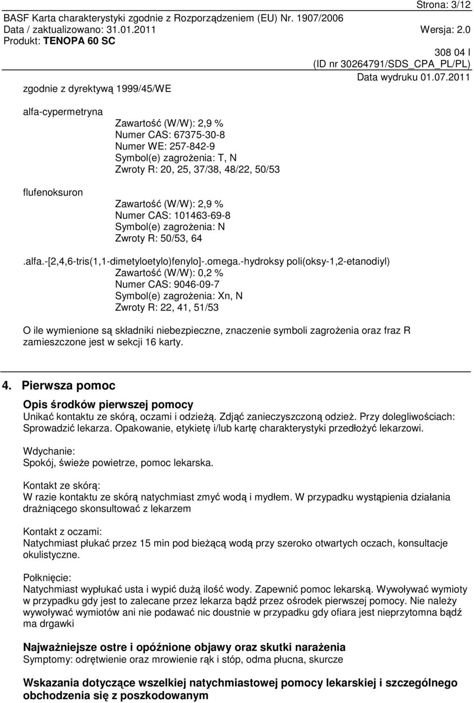 -hydroksy poli(oksy-1,2-etanodiyl) Zawartość (W/W): 0,2 % Numer CAS: 9046-09-7 Symbol(e) zagrożenia: Xn, N Zwroty R: 22, 41, 51/53 O ile wymienione są składniki niebezpieczne, znaczenie symboli