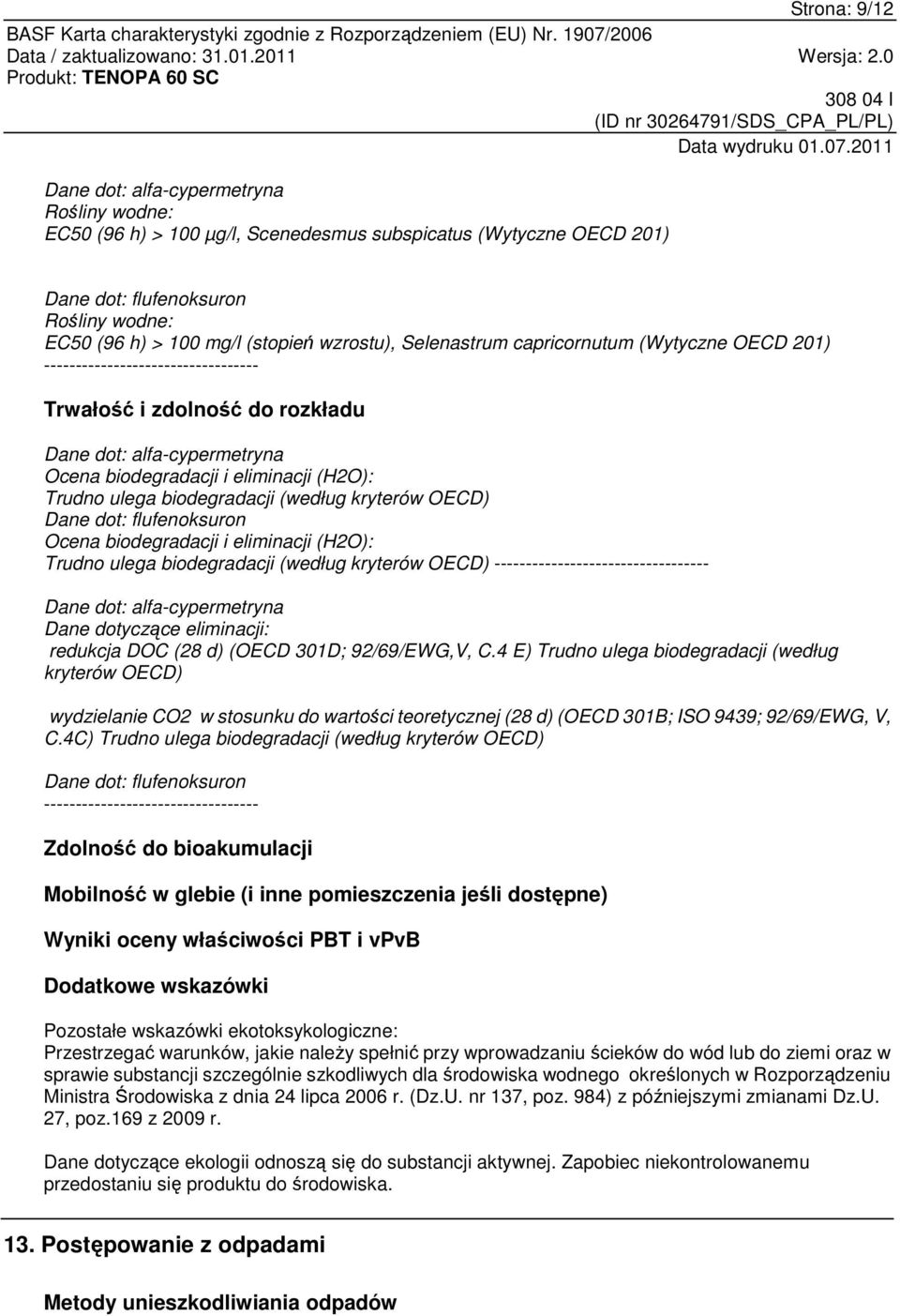 ulega biodegradacji (według kryterów OECD) Dane dot: flufenoksuron Ocena biodegradacji i eliminacji (H2O): Trudno ulega biodegradacji (według kryterów OECD) ---------------------------------- Dane