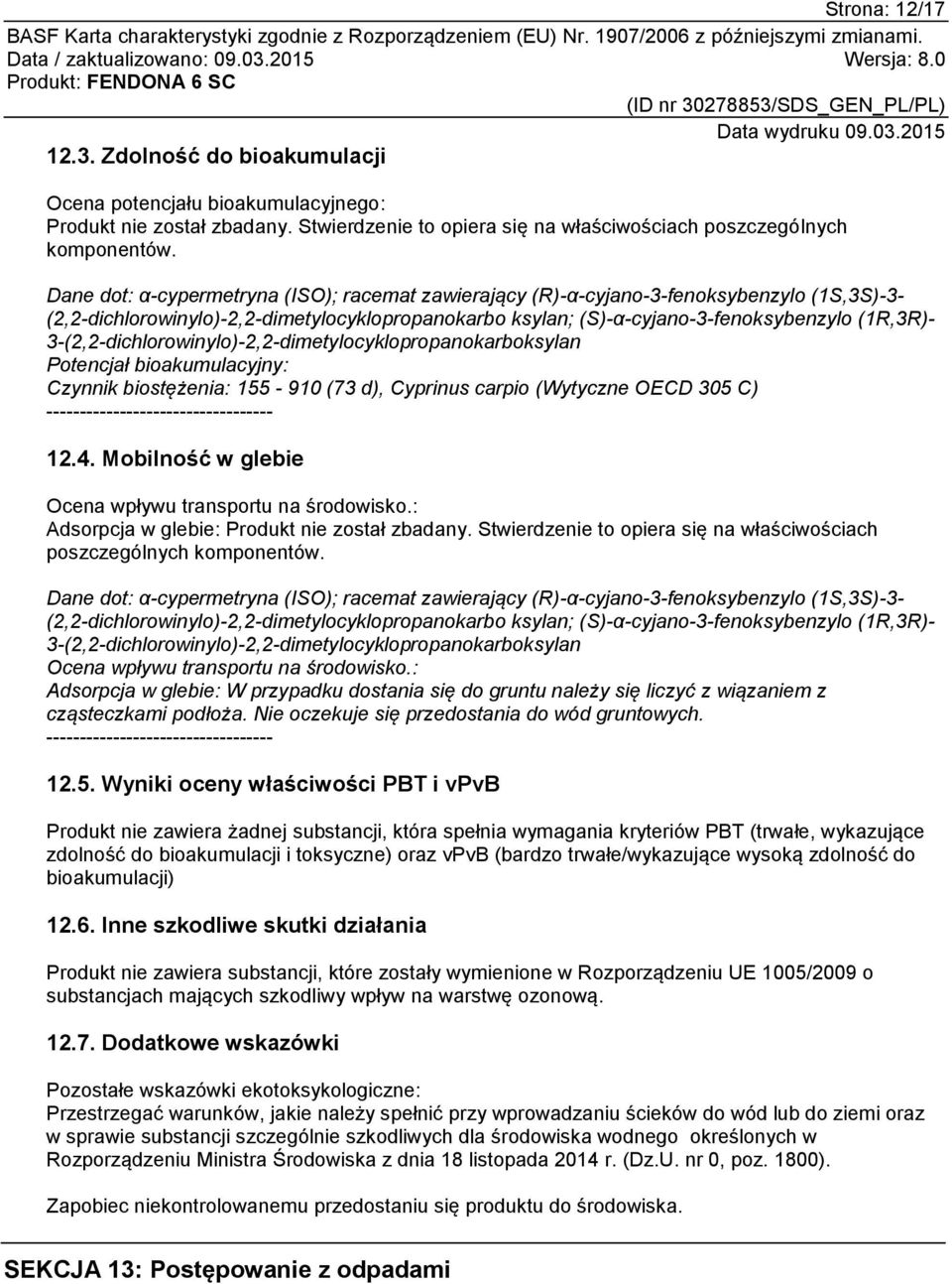 3-(2,2-dichlorowinylo)-2,2-dimetylocyklopropanokarboksylan Potencjał bioakumulacyjny: Czynnik biostężenia: 155-910 (73 d), Cyprinus carpio (Wytyczne OECD 305 C) ---------------------------------- 12.