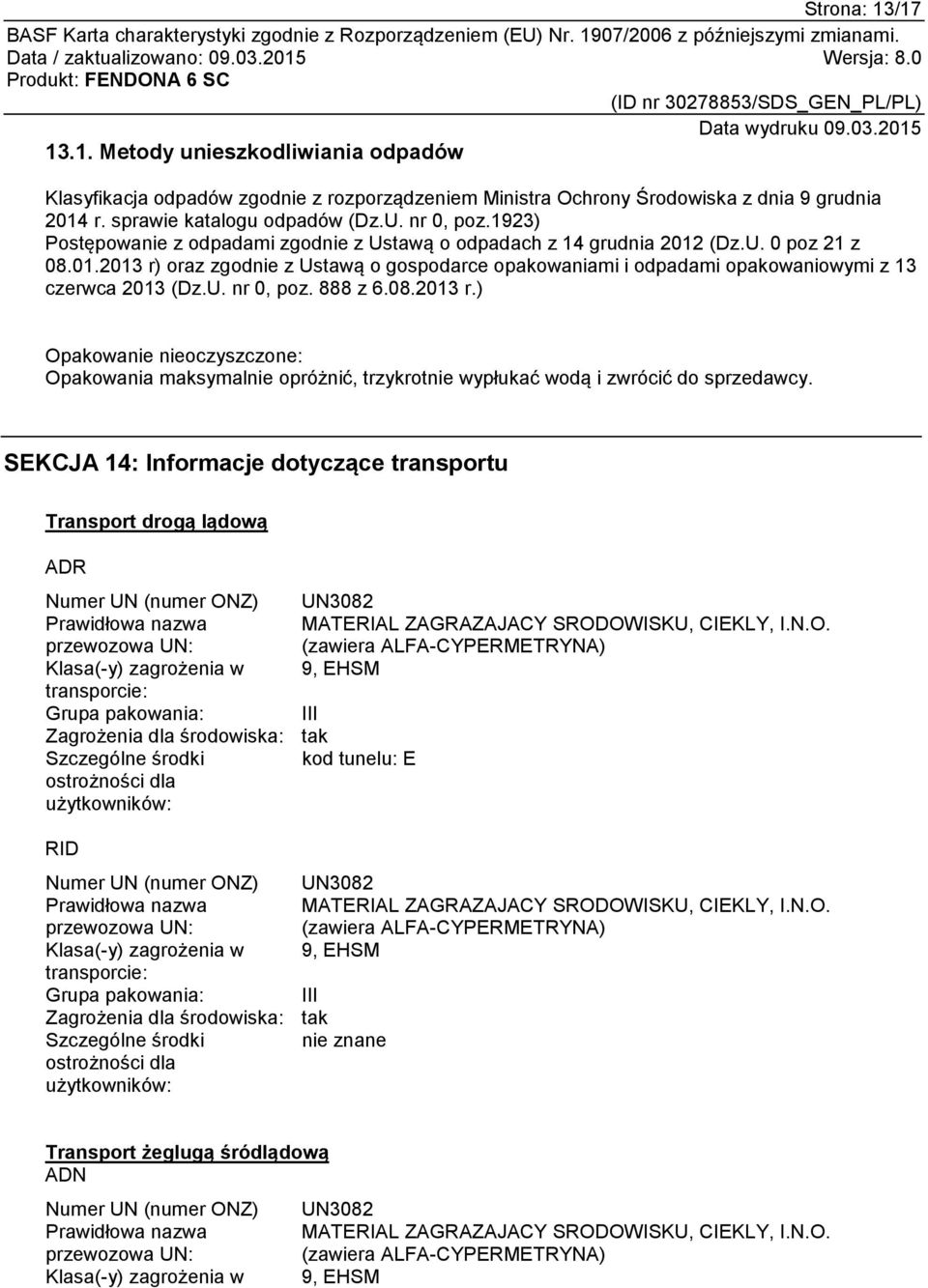 U. nr 0, poz. 888 z 6.08.2013 r.) Opakowanie nieoczyszczone: Opakowania maksymalnie opróżnić, trzykrotnie wypłukać wodą i zwrócić do sprzedawcy.