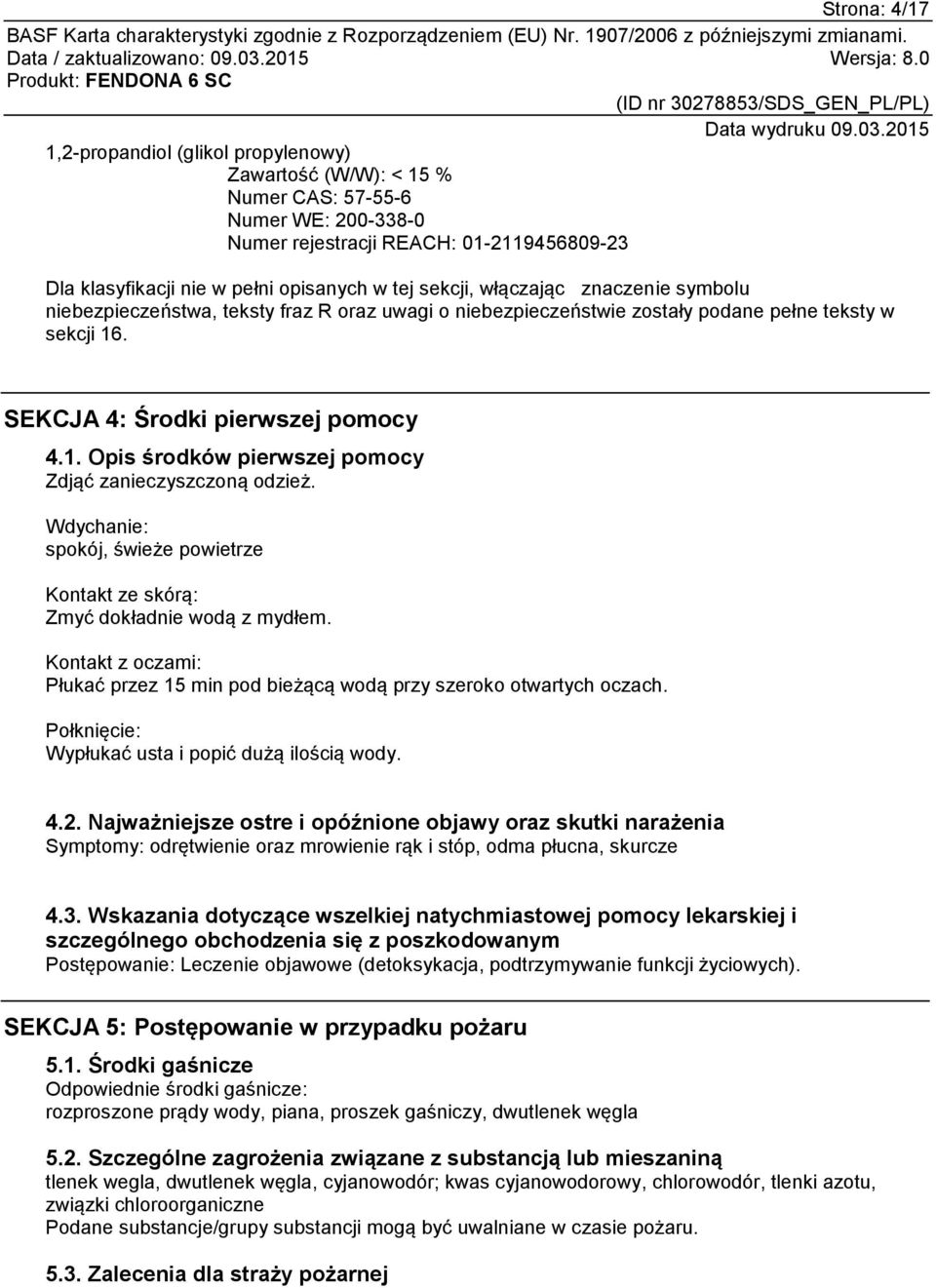 Wdychanie: spokój, świeże powietrze Kontakt ze skórą: Zmyć dokładnie wodą z mydłem. Kontakt z oczami: Płukać przez 15 min pod bieżącą wodą przy szeroko otwartych oczach.