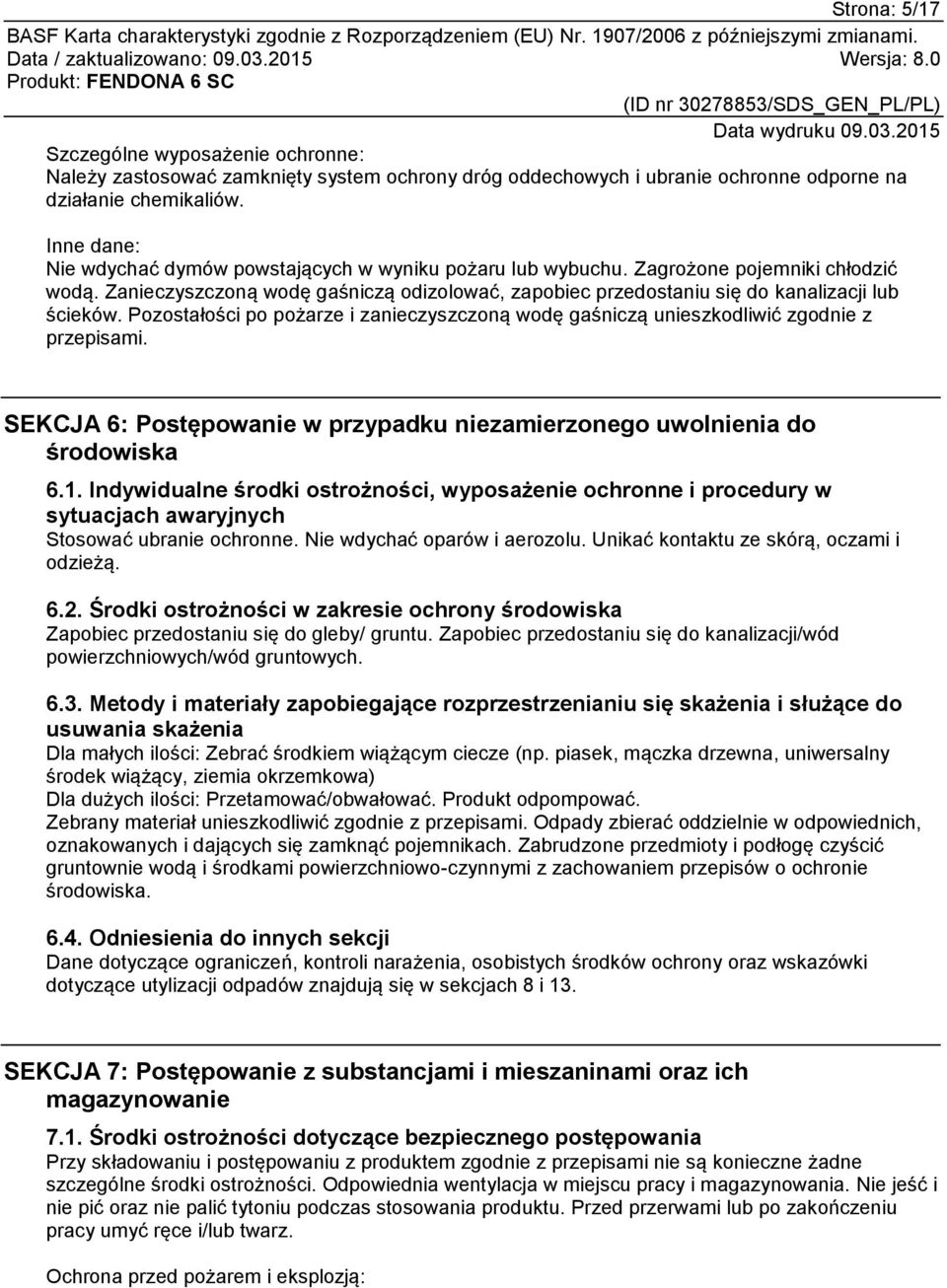Zanieczyszczoną wodę gaśniczą odizolować, zapobiec przedostaniu się do kanalizacji lub ścieków. Pozostałości po pożarze i zanieczyszczoną wodę gaśniczą unieszkodliwić zgodnie z przepisami.
