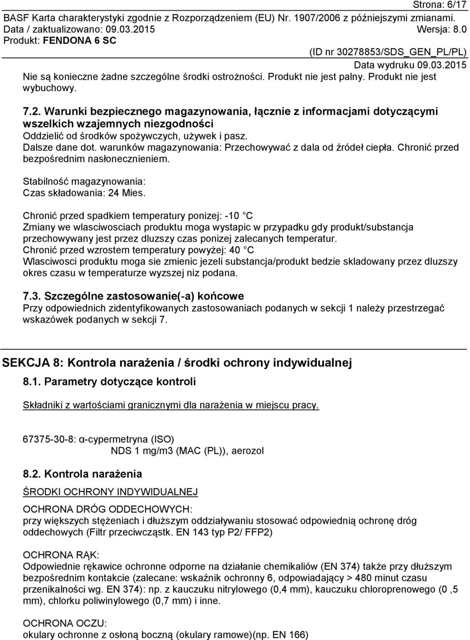warunków magazynowania: Przechowywać z dala od źródeł ciepła. Chronić przed bezpośrednim nasłonecznieniem. Stabilność magazynowania: Czas składowania: 24 Mies.