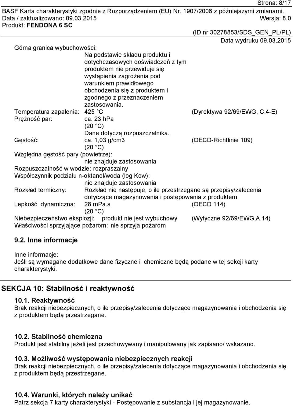 1,03 g/cm3 (20 C) Względna gęstość pary (powietrze): nie znajduje zastosowania Rozpuszczalność w wodzie: rozpraszalny Współczynnik podziału n-oktanol/woda (log Kow): nie znajduje zastosowania