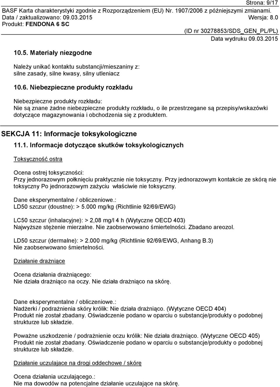się z produktem. SEKCJA 11: Informacje toksykologiczne 11.1. Informacje dotyczące skutków toksykologicznych Toksyczność ostra Ocena ostrej toksyczności: Przy jednorazowym połknięciu praktycznie nie toksyczny.