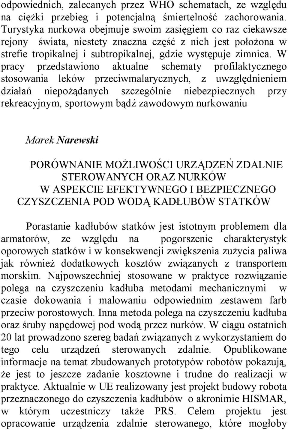 W pracy przedstawiono aktualne schematy profilaktycznego stosowania leków przeciwmalarycznych, z uwzględnieniem działań niepożądanych szczególnie niebezpiecznych przy rekreacyjnym, sportowym bądź
