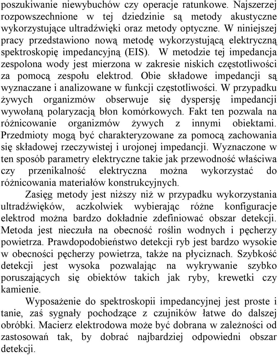 W metodzie tej impedancja zespolona wody jest mierzona w zakresie niskich częstotliwości za pomocą zespołu elektrod. Obie składowe impedancji są wyznaczane i analizowane w funkcji częstotliwości.