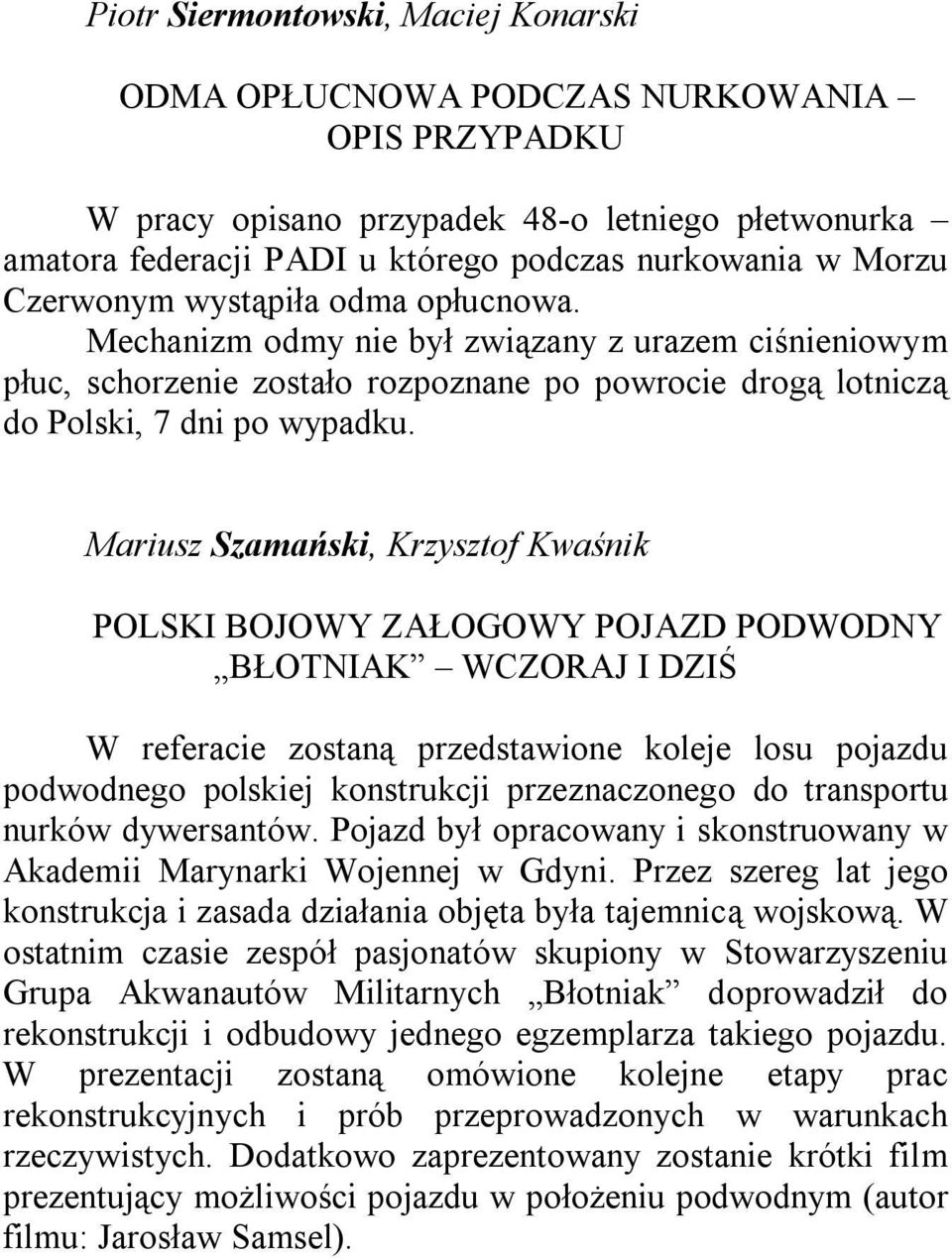 Mariusz Szamański, Krzysztof Kwaśnik POLSKI BOJOWY ZAŁOGOWY POJAZD PODWODNY BŁOTNIAK WCZORAJ I DZIŚ W referacie zostaną przedstawione koleje losu pojazdu podwodnego polskiej konstrukcji
