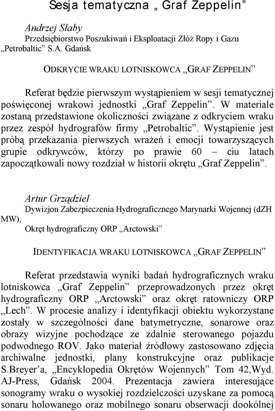 Wystąpienie jest próbą przekazania pierwszych wrażeń i emocji towarzyszących grupie odkrywców, którzy po prawie 60 ciu latach zapoczątkowali nowy rozdział w historii okrętu Graf Zeppelin.