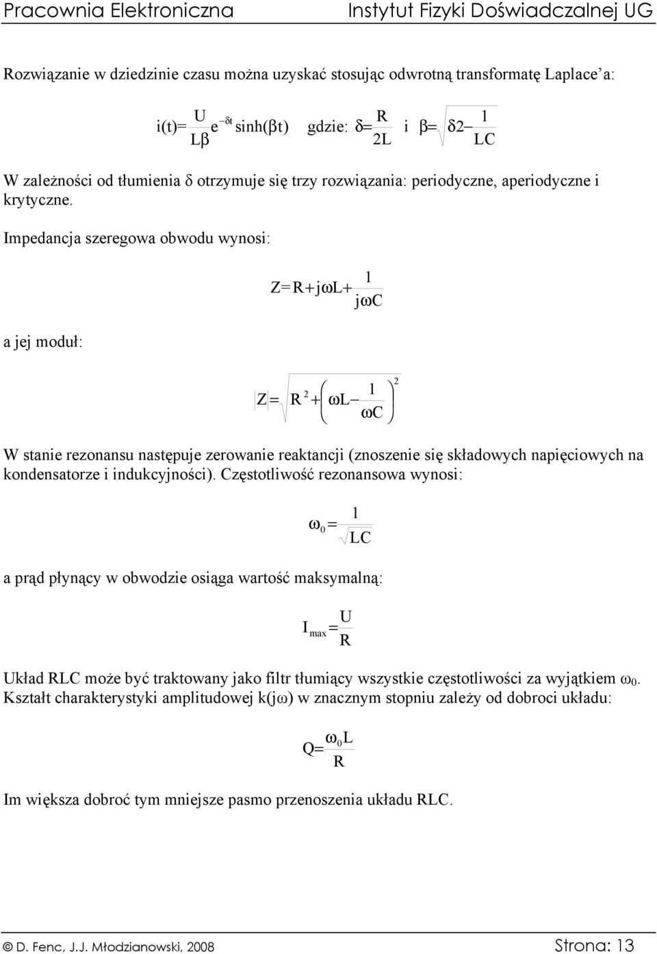 Impedancja szeregowa obwodu wynosi: a jej moduł: Z= + jωl+ jωc Z = 2 + ωl ωc 2 W stanie rezonansu następuje zerowanie reaktancji (znoszenie się składowych napięciowych na kondensatorze i