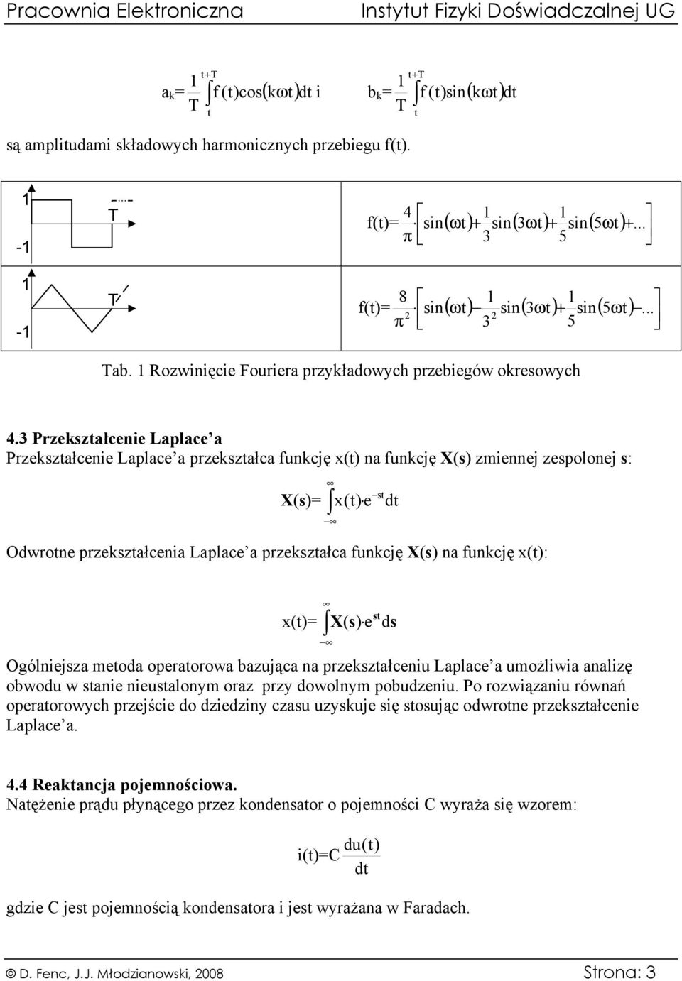3 Przekształcenie Laplace a Przekształcenie Laplace a przekształca funkcję x(t) na funkcję X(s) zmiennej zespolonej s: st X(s)= x(t) e dt Odwrotne przekształcenia Laplace a przekształca funkcję X(s)