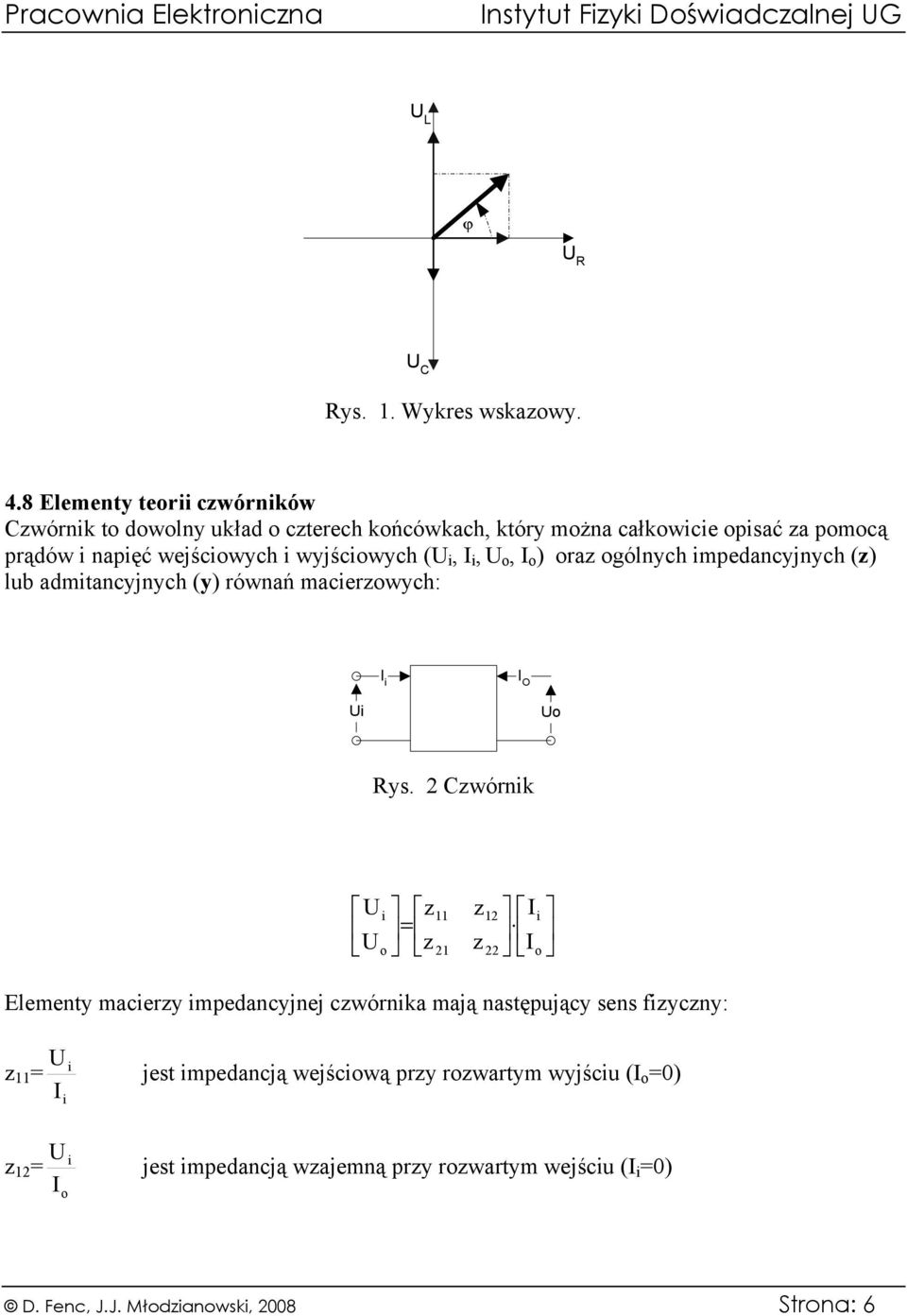 wyjściowych ( i, I i, o, I o ) oraz ogólnych impedancyjnych (z) lub admitancyjnych (y) równań macierzowych: I i I O i o ys.