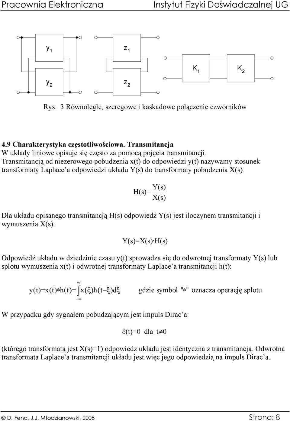 transmitancją H(s) odpowiedź Y(s) jest iloczynem transmitancji i wymuszenia X(s): Y(s)=X(s) H(s) Odpowiedź układu w dziedzinie czasu y(t) sprowadza się do odwrotnej transformaty Y(s) lub splotu