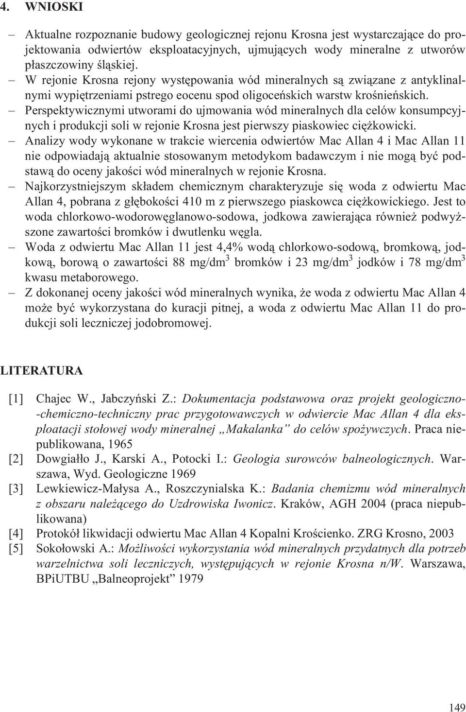 Perspektywicznymi utworami do ujmowania wód mineralnych dla celów konsumpcyjnych i produkcji soli w rejonie Krosna jest pierwszy piaskowiec ciê kowicki.