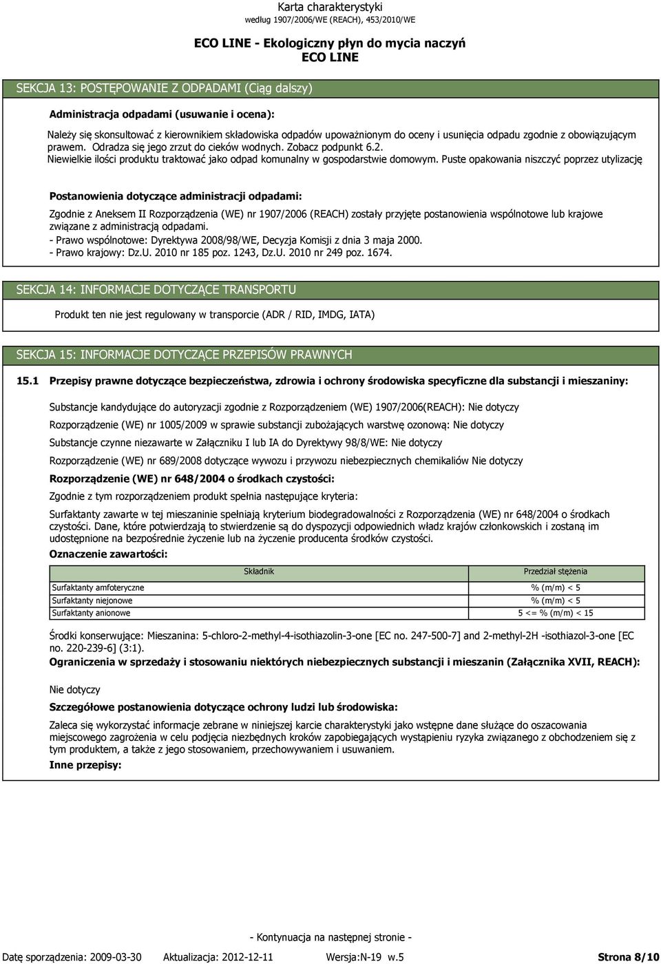 Niewielkie ilości produktu traktować jako odpad komunalny w gospodarstwie domowym.