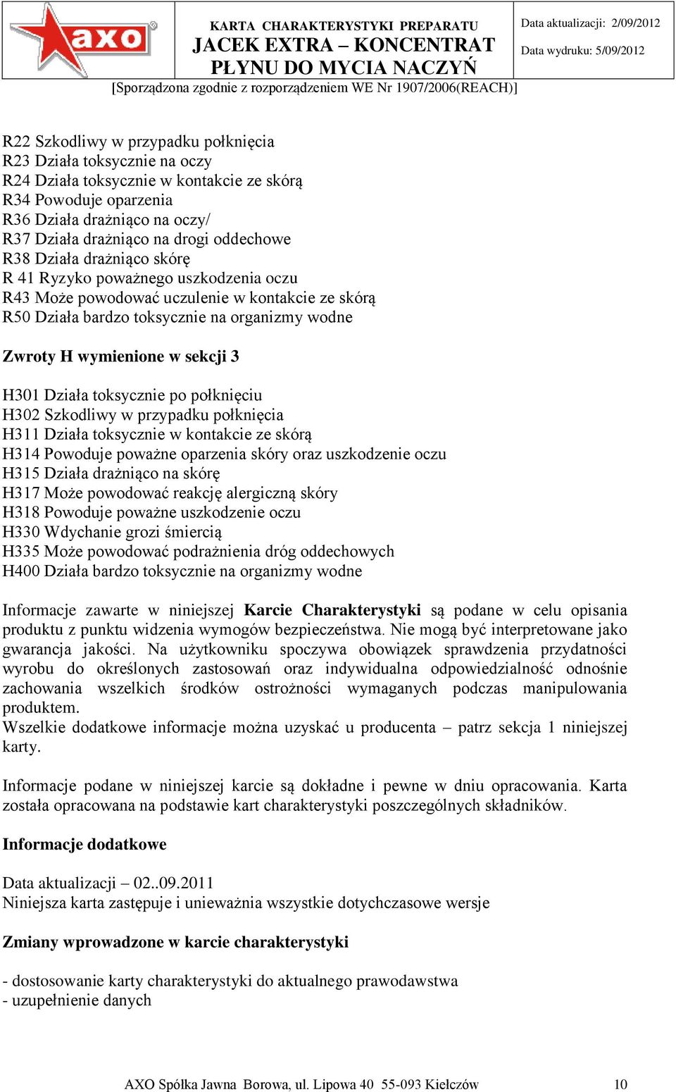 sekcji 3 H301 Działa toksycznie po połknięciu H302 Szkodliwy w przypadku połknięcia H311 Działa toksycznie w kontakcie ze skórą H314 Powoduje poważne oparzenia skóry oraz uszkodzenie oczu H315 Działa