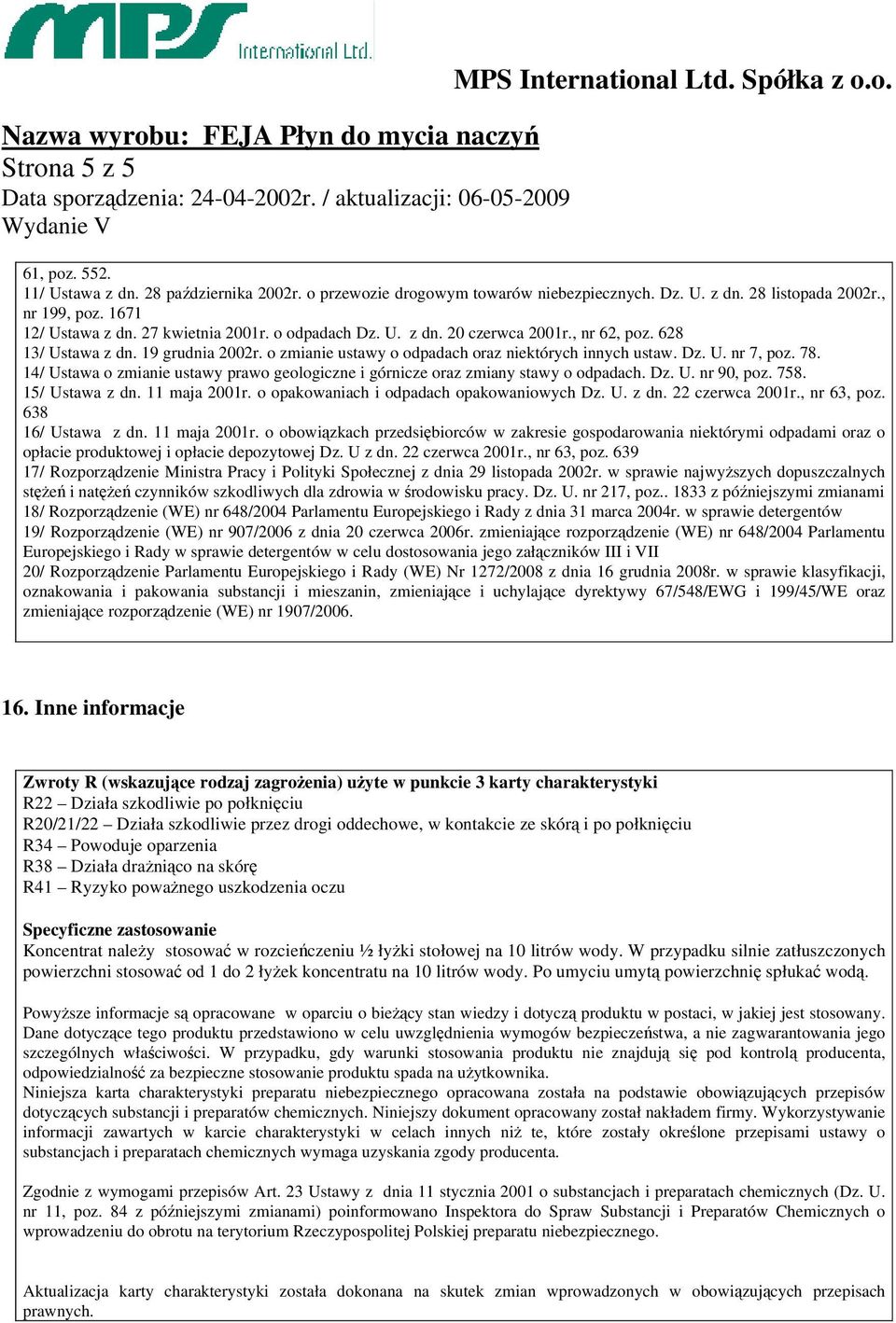 o zmianie ustawy o odpadach oraz niektórych innych ustaw. Dz. U. nr 7, poz. 78. 14/ Ustawa o zmianie ustawy prawo geologiczne i górnicze oraz zmiany stawy o odpadach. Dz. U. nr 90, poz. 758.