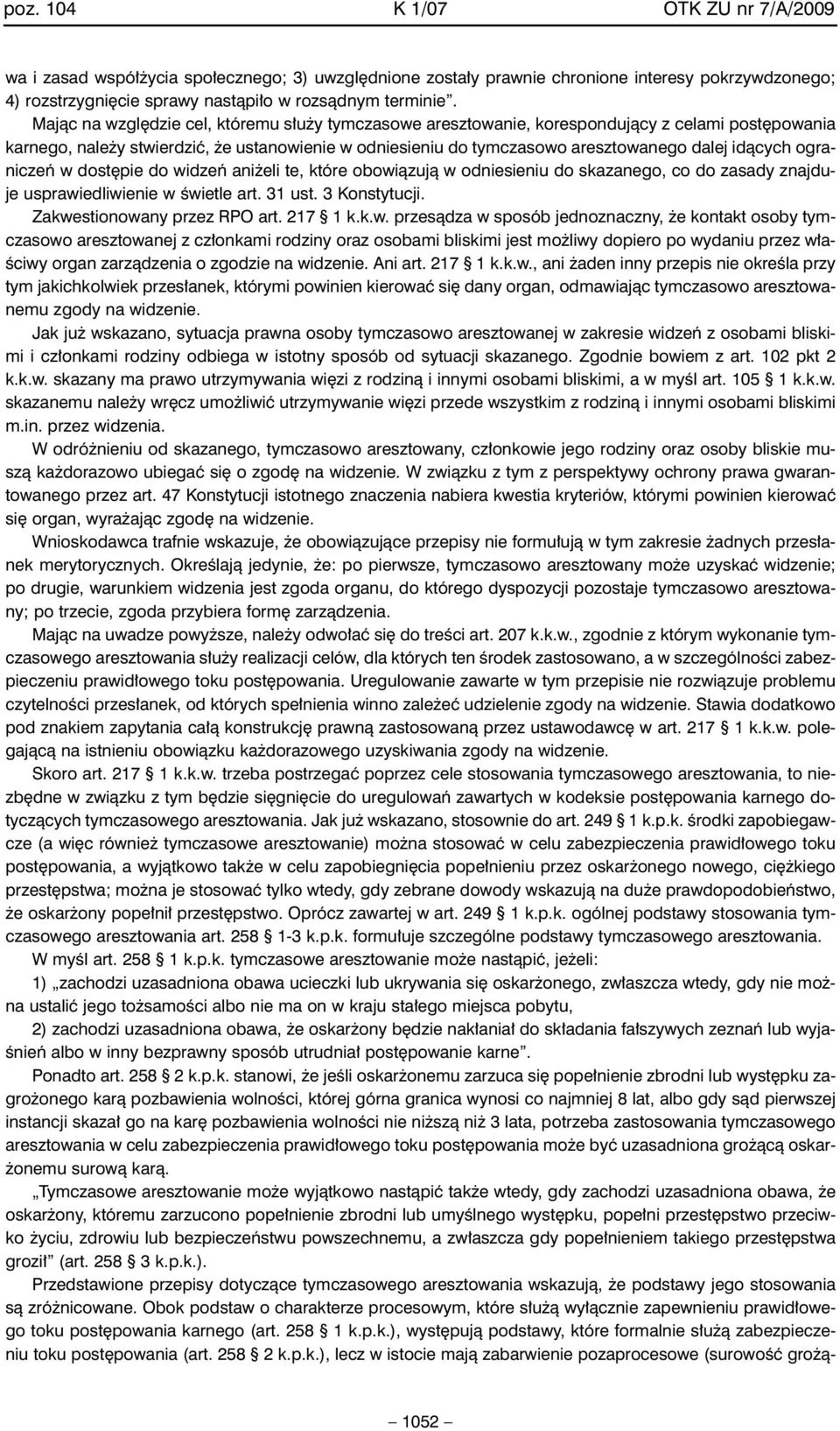 ograniczeƒ w dost pie do widzeƒ ani eli te, które obowiàzujà w odniesieniu do skazanego, co do zasady znajduje usprawiedliwienie w Êwietle art. 31 ust. 3 Konstytucji. Zakwestionowany przez RPO art.