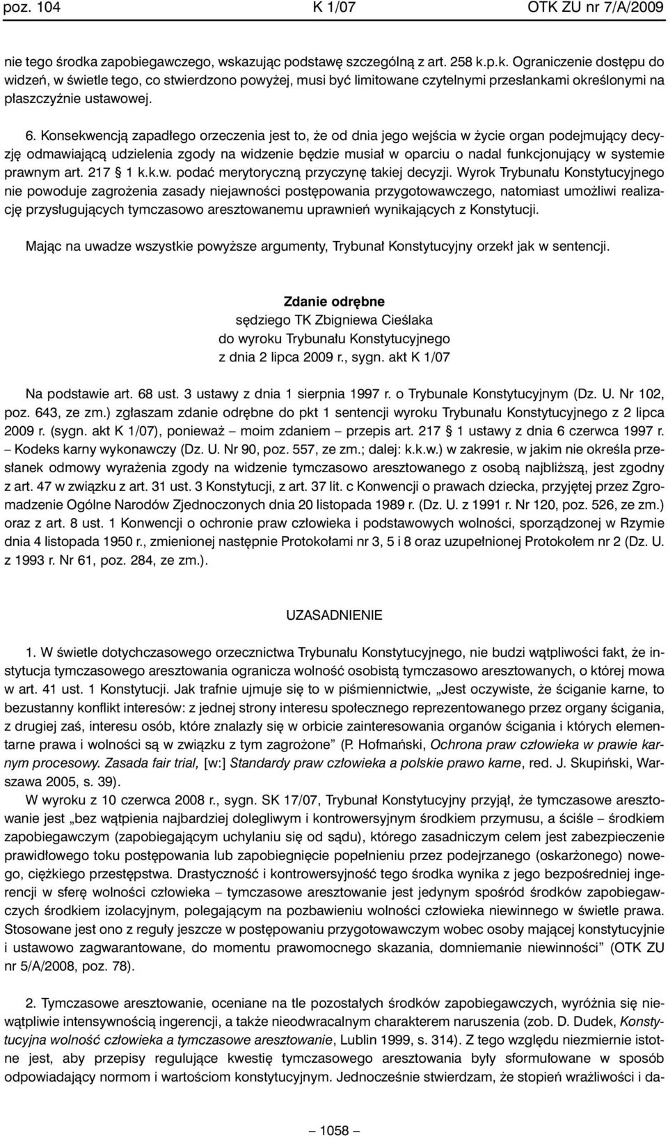 6. Konsekwencjà zapad ego orzeczenia jest to, e od dnia jego wejêcia w ycie organ podejmujàcy decyzj odmawiajàcà udzielenia zgody na widzenie b dzie musia w oparciu o nadal funkcjonujàcy w systemie
