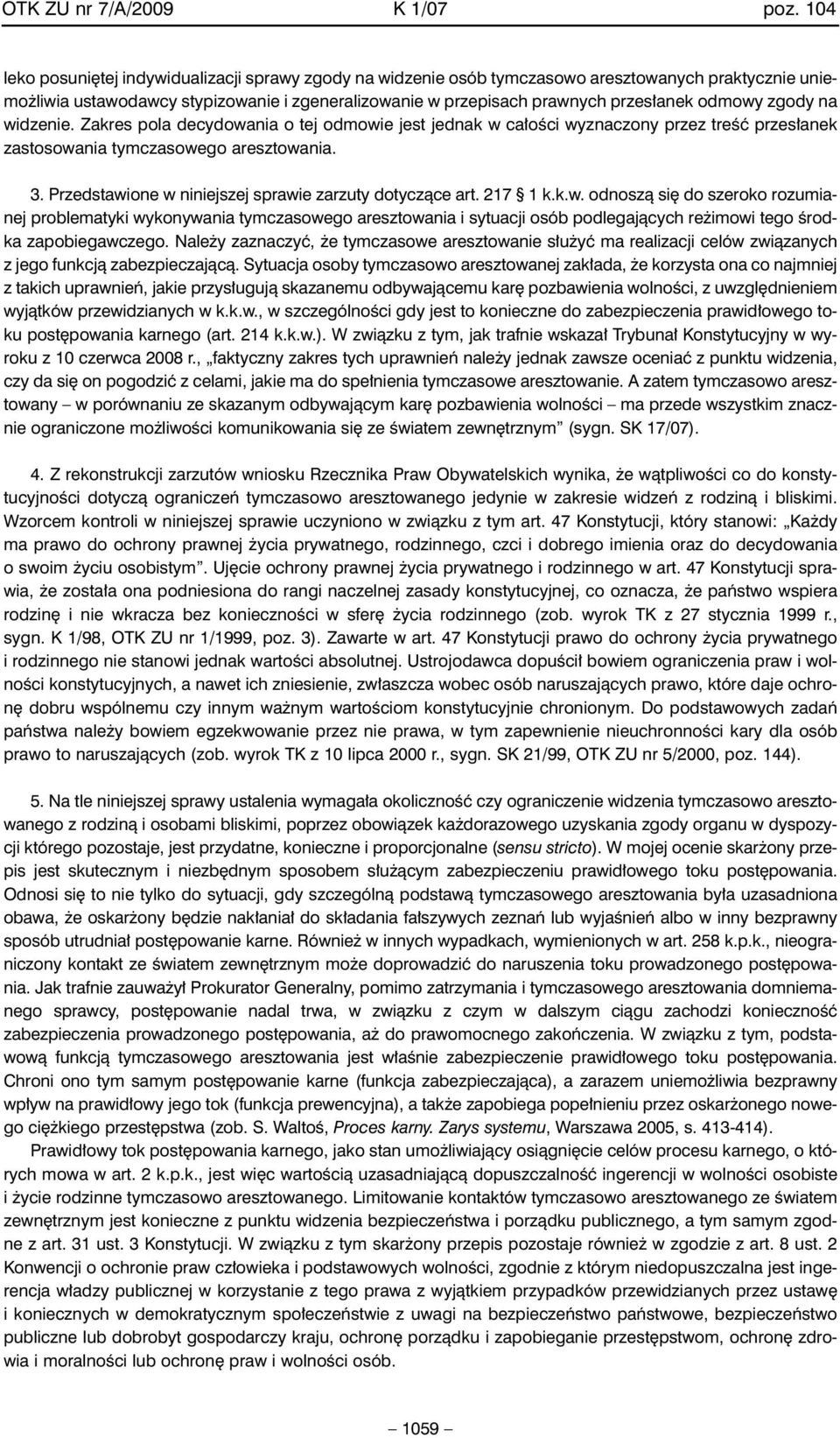 odmowy zgody na widzenie. Zakres pola decydowania o tej odmowie jest jednak w ca oêci wyznaczony przez treêç przes anek zastosowania tymczasowego aresztowania. 3.