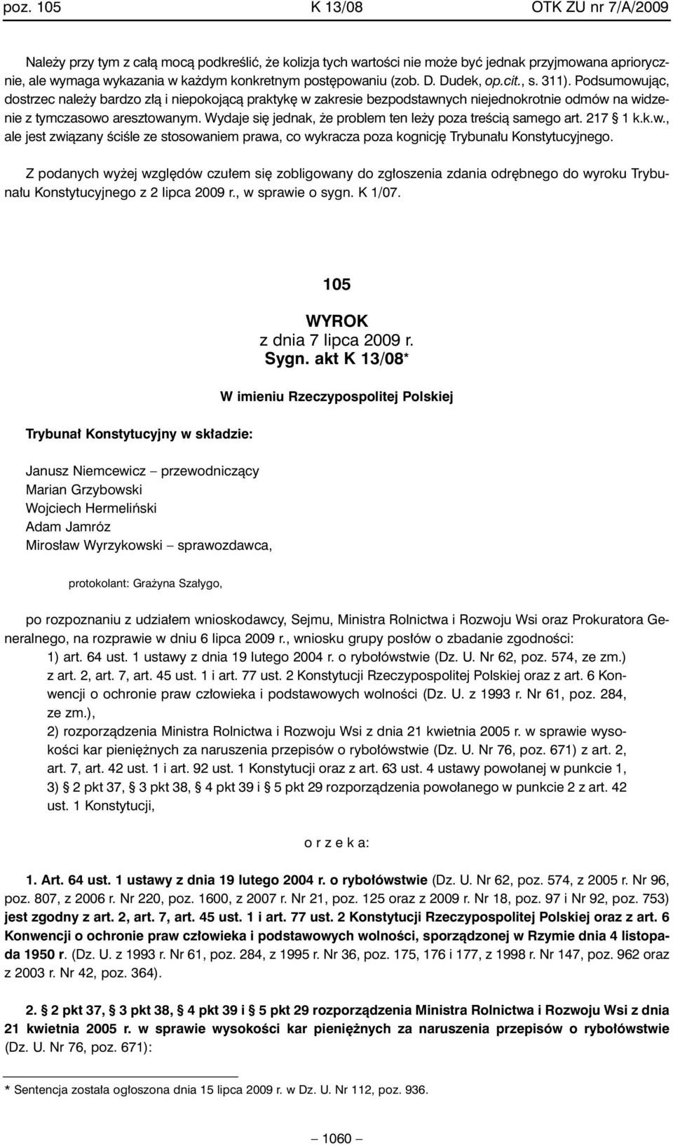 Wydaje si jednak, e problem ten le y poza treêcià samego art. 217 1 k.k.w., ale jest zwiàzany ÊciÊle ze stosowaniem prawa, co wykracza poza kognicj Trybuna u Konstytucyjnego.