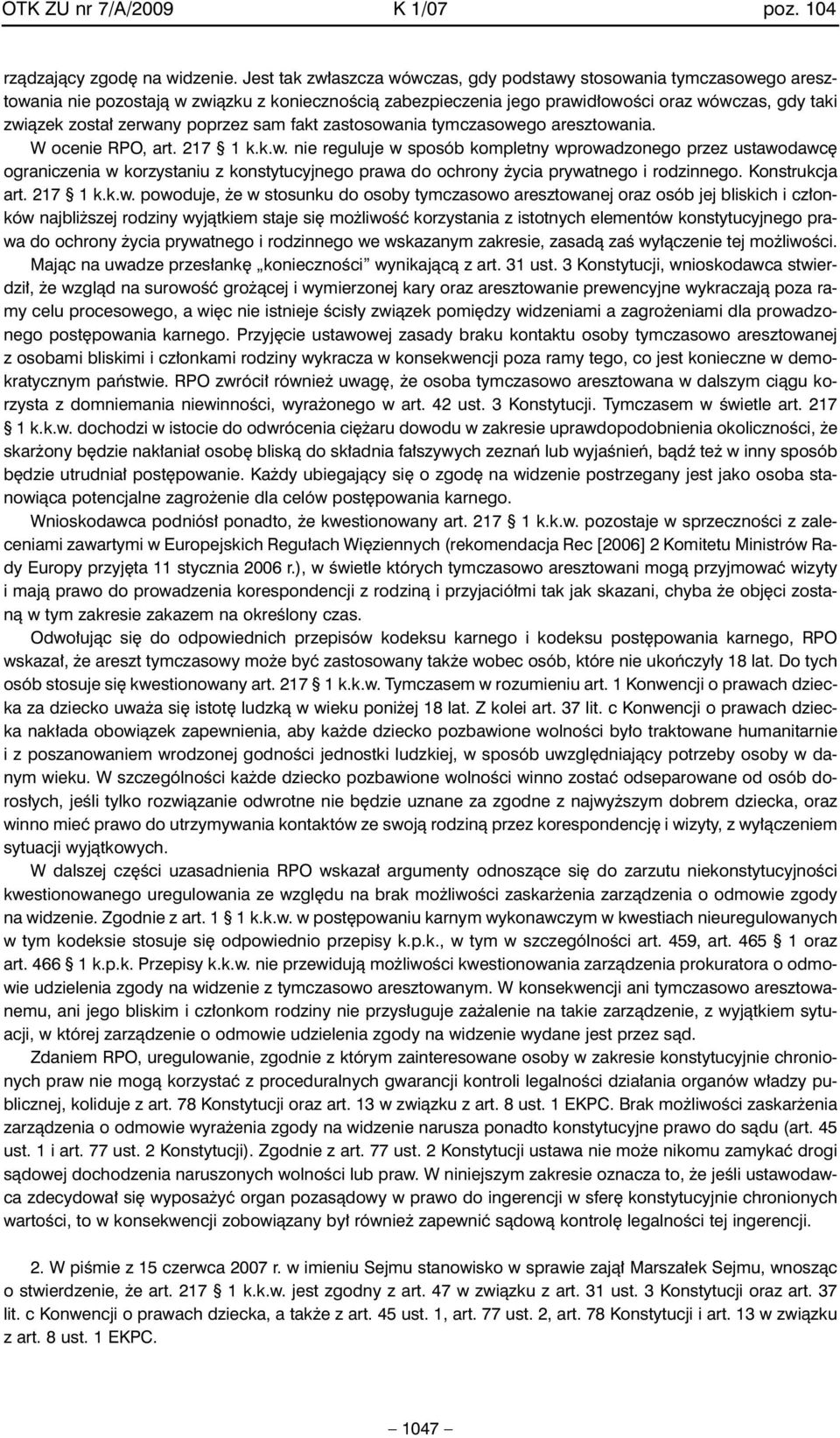 poprzez sam fakt zastosowania tymczasowego aresztowania. W ocenie RPO, art. 217 1 k.k.w. nie reguluje w sposób kompletny wprowadzonego przez ustawodawc ograniczenia w korzystaniu z konstytucyjnego prawa do ochrony ycia prywatnego i rodzinnego.