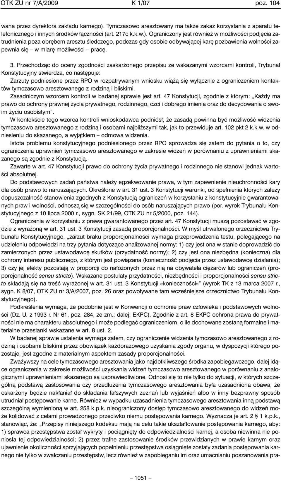 Ograniczony jest równie w mo liwoêci podj cia zatrudnienia poza obr bem aresztu Êledczego, podczas gdy osobie odbywajàcej kar pozbawienia wolnoêci zapewnia si w miar mo liwoêci prac. 3.
