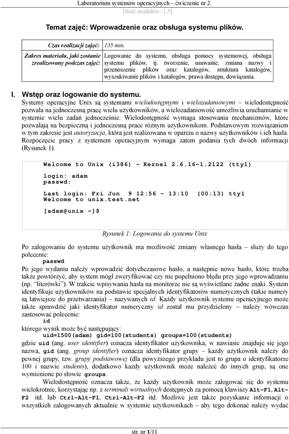 tworzenie, usuwanie, zmiana nazwy i przenoszenie plików oraz katalogów, struktura katalogów, wyszukiwanie plików i katalogów, prawa dostępu, dowiązania. I. Wstęp oraz logowanie do systemu.