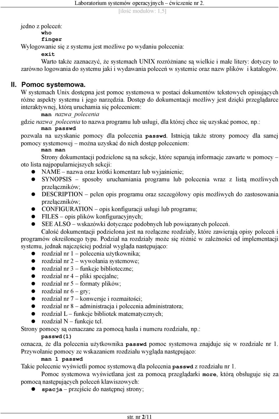 W systemach Unix dostępna jest pomoc systemowa w postaci dokumentów tekstowych opisujących różne aspekty systemu i jego narzędzia.