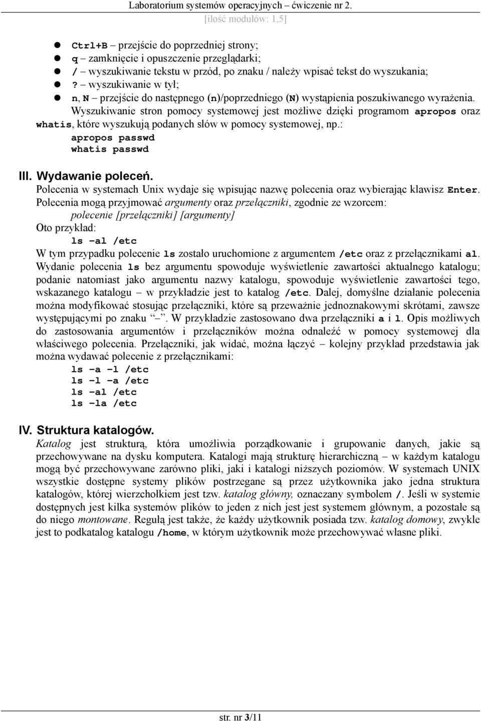 Wyszukiwanie stron pomocy systemowej jest możliwe dzięki programom apropos oraz whatis, które wyszukują podanych słów w pomocy systemowej, np.: apropos passwd whatis passwd III. Wydawanie poleceń.