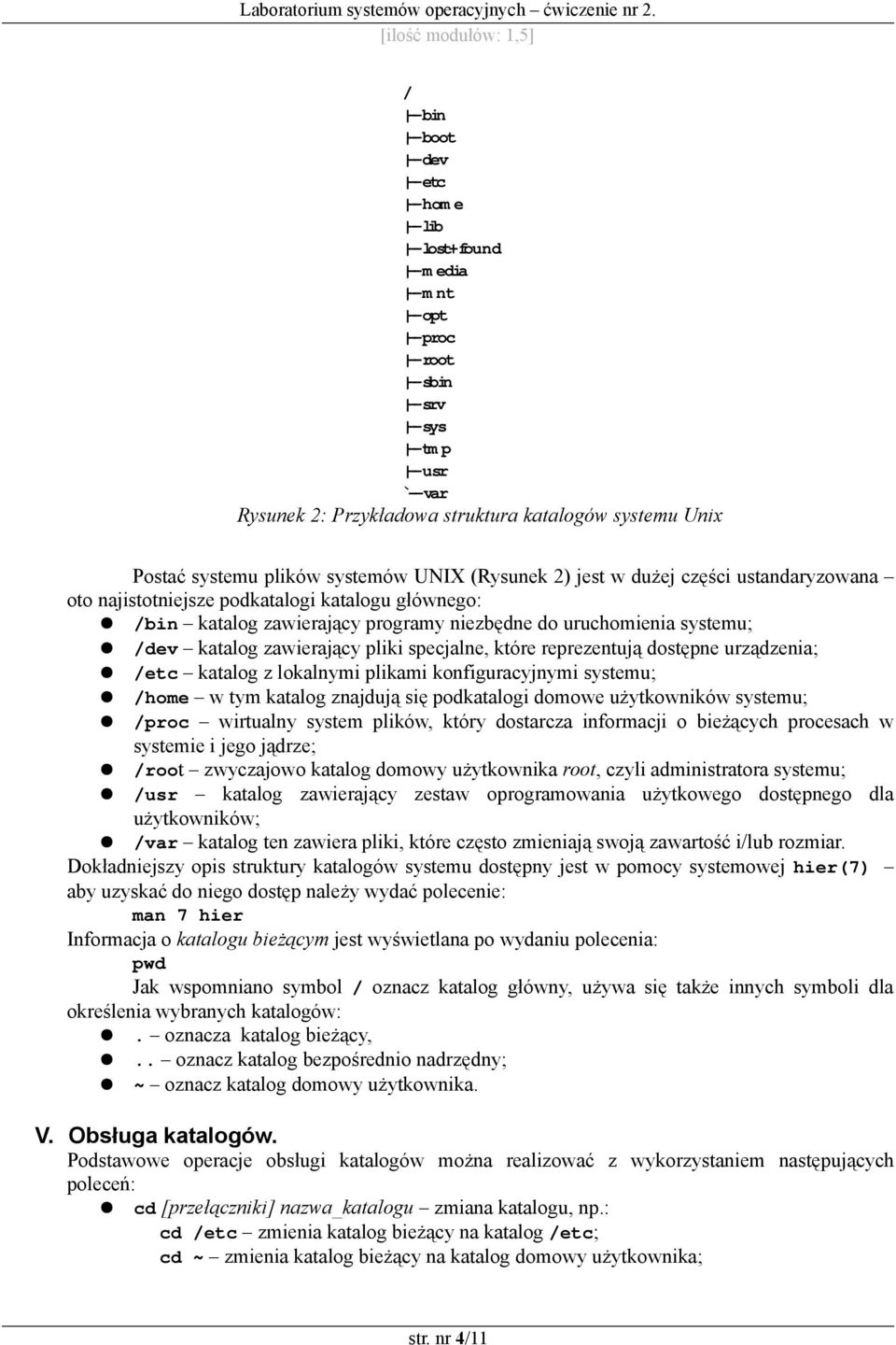 katalog zawierający pliki specjalne, które reprezentują dostępne urządzenia; /etc katalog z lokalnymi plikami konfiguracyjnymi systemu; /home w tym katalog znajdują się podkatalogi domowe