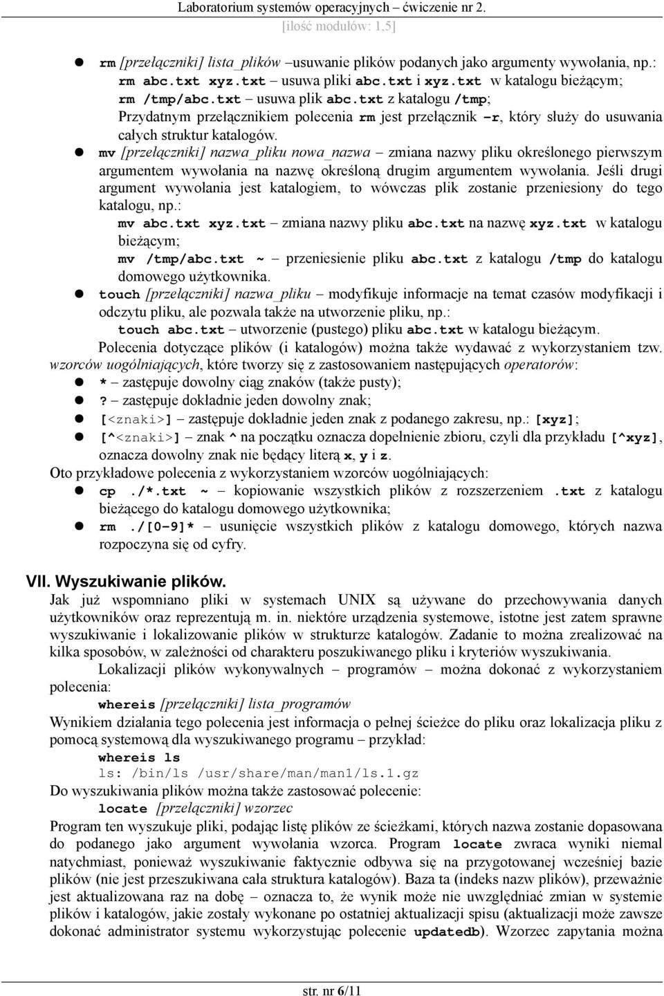 mv [przełączniki] nazwa_pliku nowa_nazwa zmiana nazwy pliku określonego pierwszym argumentem wywołania na nazwę określoną drugim argumentem wywołania.